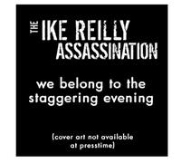 Ike Assassination Reilly - We Belong to The Staggering Evening
