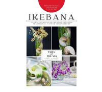 Ikebana: Tales Of The Sea: Photo Collection -Floral Journeys In Creative Japanese Traditional Flower Arrangement-