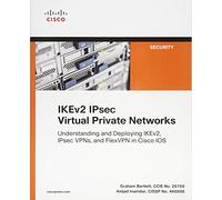 IKEv2 IPsec Virtual Private Networks: Understanding and Deploying IKEv2, IPsec VPNs, and FlexVPN in Cisco IOS