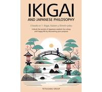 IKIGAI AND JAPANESE PHILOSOPHY: 3 books in 1: Ikigai, Kaizen and Shinrin-yoku - Unlock the secrets of Japanese wisdom for a long and happy life by discovering your purpose