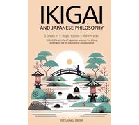 IKIGAI AND JAPANESE PHILOSOPHY: 3 books in 1: Ikigai, Kaizen and Shinrin-yoku - Unlock the secrets of Japanese wisdom for a long and happy life by discovering your purpose