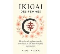 IKIGAI DES FEMMES: Histoires inspirantes de bonheur et de philosophie japonaise