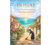Ikigai - Die Kraft der Beständigkeit - Finde deinen Lebenssinn: IKIGAI - Die japanische Lebenskunst Die Weisheit aus Japan und Okinawa für Lebenssinn, ... Landschaft, Menschen & ein Leben mit Ikigai