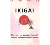 IKIGAI: Discover your purpose, live with passion and realize your essence