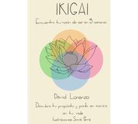 Ikigai. Encuentra tu razón de ser en 5 semanas: Descubre tu propósito y ponlo en marcha en tu vida