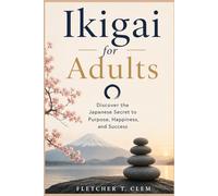 Ikigai for Adults: Discover the Japanese Secret to Purpose, Happiness, and Success