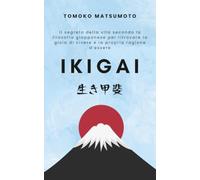 Ikigai: Il segreto della vita secondo la filosofia giapponese per ritrovare la gioia di vivere e la propria ragione d’essere