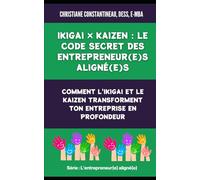 Ikigai × Kaizen : Le code secret des entrepreneur(e)s aligné(e)s: Comment l'ikigai et le kaizen transforment ton entreprise en profondeur