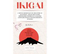 IKIGAI: L’Art du Bonheur et du Bien-Être au Quotidien : découvrez votre raison d’être et trouvez l’équilibre intérieur, vivre avec sens, sérénité et motivation