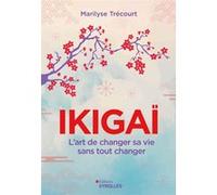 Ikigaï : l'art de changer sa vie sans tout changer - Marilyse Trécourt - Eyrolles - broché - Guide