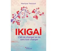 Ikigaï : l'art de changer sa vie sans tout changer - Marilyse Trécourt - Eyrolles - broché - Guide