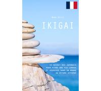 Ikigai: Le secret des Japonais pour vivre une vie longue et heureuse dans un monde au rythme effréné