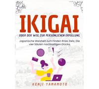 IKIGAI oder der Weg zur persönlichen Erfüllung: Japanische Weisheit zum Finden Ihres Ziels; Die vier Säulen nachhaltigen Glücks