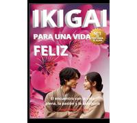 IKIGAI PARA UNA VIDA FELIZ: El Encuentro con la Vida Plena, la Salud y la Sabiduría