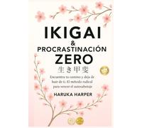 Ikigai & Procrastinación Zero. Encuentra tu camino y dejar de huir de ti. El método radical para vencer el autosabotaje: Método japonés de desarrollo personal y claridad mental. Enfocar y Superar.