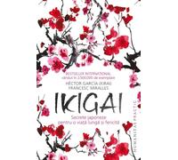 Ikigai: Secrete japoneze pentru o viata lunga si fericita - Hector Garcia (Kirai), Francesc Miralles, Editie in limba romana