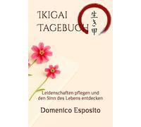 Ikigai Tagebuch: Leidenschaften pflegen und den Sinn des Lebens entdecken