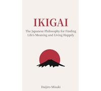 Ikigai: The Japanese Philosophy for Finding Life’s Meaning and Living Happily