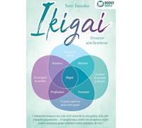IKIGAI - Trouver son bonheur: Comment trouver sa voie et le sens de la vie grâce à la philosophie japonaise - Transformez votre vie et suivez enfin votre vocation pour réaliser votre mission de vie !