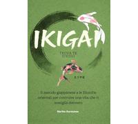 Ikigai: trova te stesso: Il metodo giapponese e le filosofie orientali per costruire una vita che ti somiglia davvero
