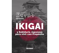 Ikigai y Sabiduría Japonesa para Vivir con Propósito: +200 enseñanzas zen + El arte japonés de vivir de lo que te apasiona