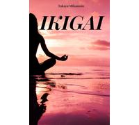 IKIGAI: Your book to understand the true meaning of Ikigai. The main key concept of Japanese philosophy