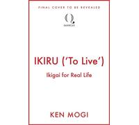 IKIRU ('To Live') Ikigai for Real Life - Ken Mogi - Quercus - ebook (ePub) - Livre