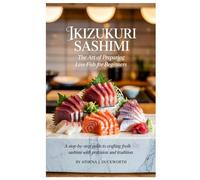 Ikizukuri Sashimi: The Art of Preparing Live Fish for Beginners: A Step-by-Step Guide to Crafting Fresh Sashimi with Precision and Tradition