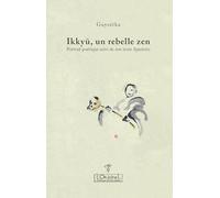 Ikkyu, un rebelle zen: Portrait poétique suivi de son texte squelettes