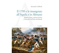 Il 1799 e le insorgenze all'Aquila e in Abruzzo. Briganti, donne, uomini di chiesa e Santa fede nell’Italia meridionale
