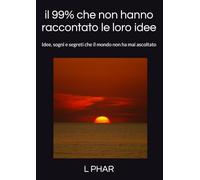il 99% che non hanno raccontato le loro idee: Idee, sogni e segreti che il mondo non ha mai ascoltato