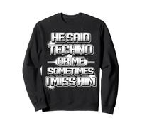 Il a Dit Techno ou Moi Parfois Je Lui Manque des Humoristiques Sweatshirt
