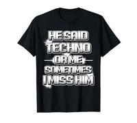 Il a Dit Techno ou Moi Parfois Je Lui Manque des Humoristiques T-Shirt Graphique avec Valeur