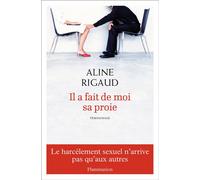 Il a fait de moi sa proie Le harcèlement sexuel n'arrive pas qu'aux autres - Aline Rigaud - Flammarion - broché - Essai