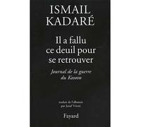 Il a fallu ce deuil pour se retrouver Journal de la guerre du Kosovo - Ismaïl Kadaré - Fayard - broché - Récit