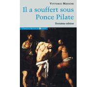 Il a souffert sous Ponce Pilate: Enquête historique sur la Passion et la mort de Jésus