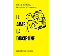 IL AIME LA DISCIPLINE: Lire m’a transformé, la discipline m’a récompensé (Autodiscipline, motivation & habitudes: développer la productivité, réussir sa transformation personnelle)
