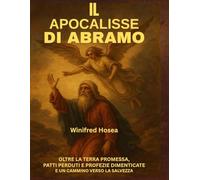 IL APOCALISSE DI ABRAMO:: OLTRE LA TERRA PROMESSA, PATTI PERDUTI E PROFEZIE DIMENTICATE E UN CAMMINO VERSO LA SALVEZZA