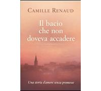 Il bacio che non doveva esistere: Una storia d'amore senza promesse