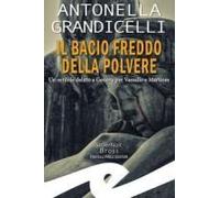 Il Bacio Freddo Della Polvere. Un Orribile Delitto A Genova Per Vassallo E Martines