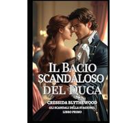 Il Bacio Scandaloso del Duca: Una signorina in rovina, un duca riluttante e un bacio che ha cambiato tutto.