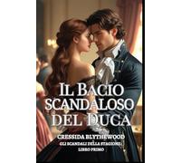 Il Bacio Scandaloso del Duca: Una signorina in rovina, un duca riluttante e un bacio che ha cambiato tutto.