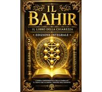 Il Bahir - Il Libro della Chiarezza: Edizione Integrale Annotata del Più Antico Testo della Mistica Ebraica con Introduzione Storica, Commento ... Analisi dei Trentadue Sentieri della