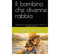 Il bambino che divenne rabbia: Dalla ferita alla responsabilità ,storia di una rabbia che ha imparato a fermarsi