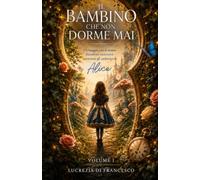 IL BAMBINO CHE NON DORME MAI: Un viaggio con il nostro bambino interiore attraverso gli archetipi di Alice