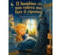Il bambino che non voleva mai fare il riposino: Una storia un pò misteriosa per accompagnare il momento del riposo