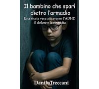 Il bambino che sparì dietro l'armadio: Una storia vera attraverso l'ADHD tra silenzio, dolore e rinascita