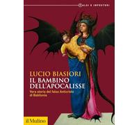 Il bambino dell'apocalisse. Vera storia del falso Anticristo di Babilonia. Falsi e impostori