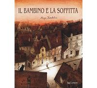 Il bambino e la soffitta. Ediz. illustrata