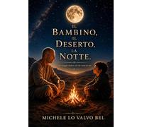 Il bambino, il deserto, la notte: Un viaggio attraverso le età della vita